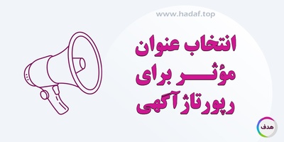 نحوه انتخاب عنوان مؤثر برای رپورتاژ آگهی